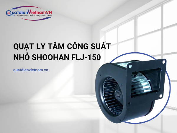 1-5 Quạt Ly Tâm Công Suất Nhỏ Shoohan FLJ-150
