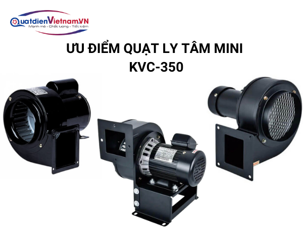 4-6 Quạt Ly Tâm Mini KVC-350 nổi bật với thiết kế nhỏ gọn, vận hành êm ái, công suất mạnh mẽ