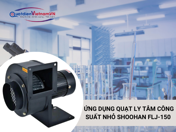 6-5 Ứng dụng Quạt Ly Tâm Công Suất Nhỏ Shoohan FLJ-150