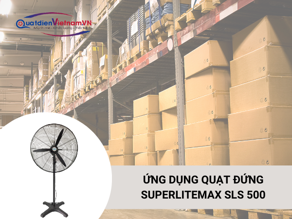 7 Ứng dụng Quạt Đứng SuperliteMax SLS 500 trong kho hàng
