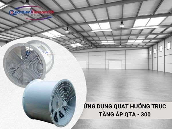 quat-huong-truc-tang-ap-qta-300-10-1 Quạt được sử dụng trong nhiều môi trường - từ công nghiệp đến dân dụng