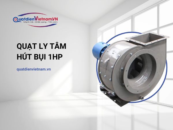 Quạt ly tâm hút bụi 1HP uy tín, bảo hành 1 năm