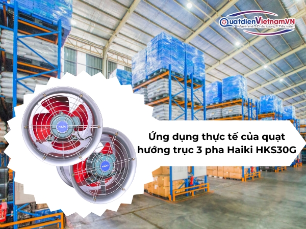 ung-dung-thuc-te-cua-quat-huong-truc-3-pha-haiki-hks30g Ứng dụng thực tế của quạt hướng trục 3 pha Haiki HKS30G