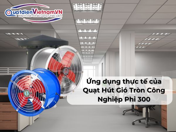 ung-dung-thuc-te-cua-quat-hut-gio-tron-cong-nghiep-phi-300 Ứng dụng thực tế của Quạt Hút Gió Tròn Công Nghiệp Phi 300