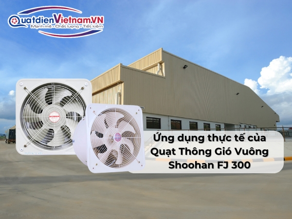 ung-dung-thuc-te-cua-quat-thong-gio-vuong-shoohan-fj-300 Ứng dụng thực tế củaQuạt Thông Gió Vuông Shoohan FJ 300
