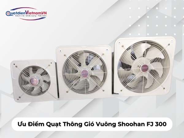 uu-diem-quat-thong-gio-vuong-shoohan-fj-300 Ưu Điểm Quạt Thông Gió Vuông Shoohan FJ 300