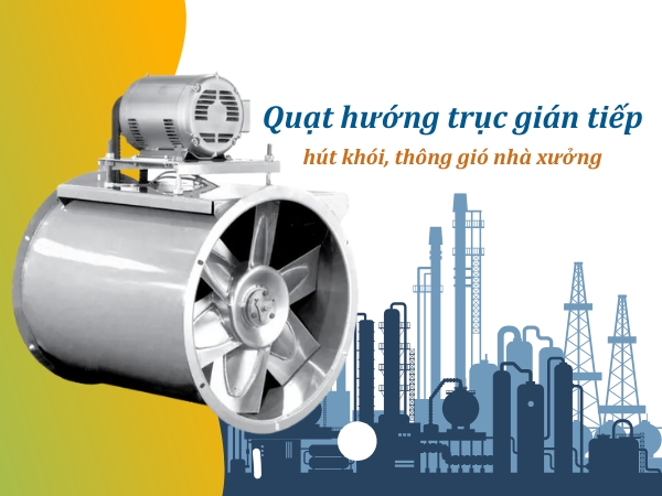 Quạt hướng trục gián tiếp hút khói, thông gió công nghiệp