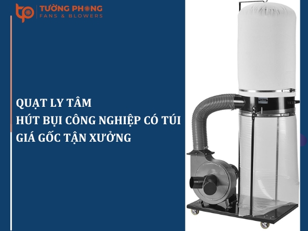 Cập nhật bảng giá quạt hút bụi công nghiệp có túi mới nhất