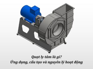 Tìm hiểu chi tiết về quạt ly tâm