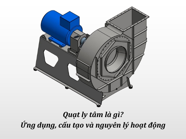 Tìm hiểu chi tiết về quạt ly tâm