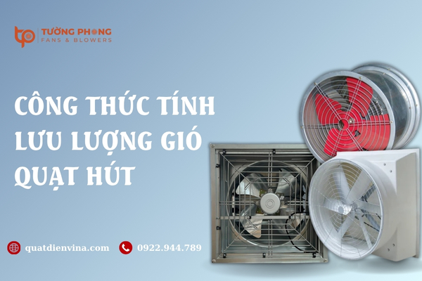Tìm hiểu công thức tính lưu lượng gió quạt hút chi tiết, chuẩn xác nhất