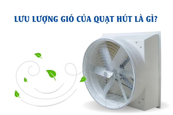 Lưu lượng gió của quạt hút càng cao thì khả năng làm mát và thông gió càng tốt