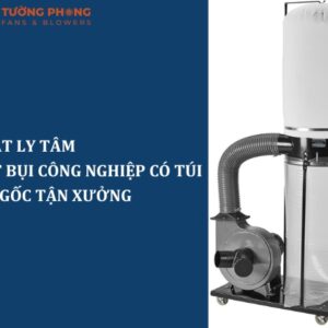 Quạt ly tâm hút bụi có túi