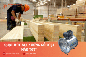 Quạt hút bụi xưởng gỗ giúp loại bỏ bụi mịn lơ lửng gây hại cho sức khỏe